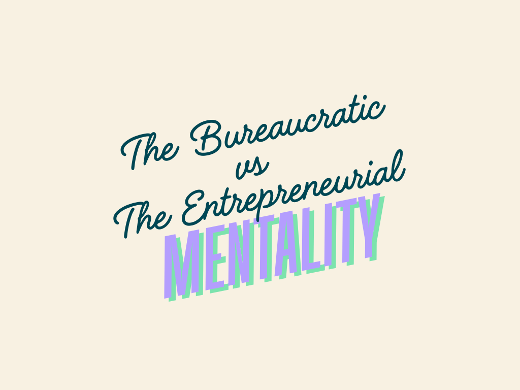 The Bureaucratic Mentality vs The Entrepreneurial&nbsp;Mentality